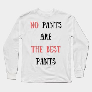 No pants are the best pants Long Sleeve T-Shirt